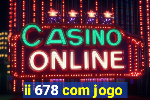 ii 678 com jogo