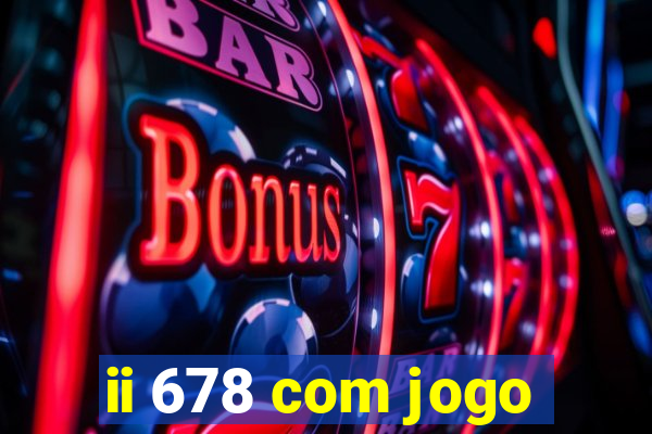 ii 678 com jogo