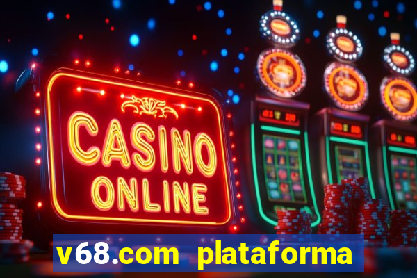 v68.com plataforma de jogos
