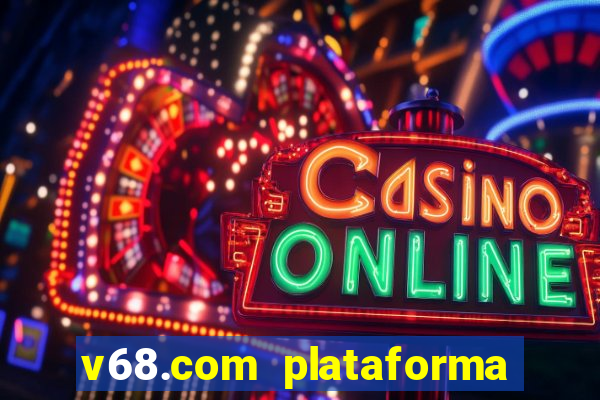 v68.com plataforma de jogos