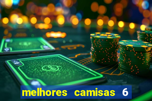 melhores camisas 6 do futebol