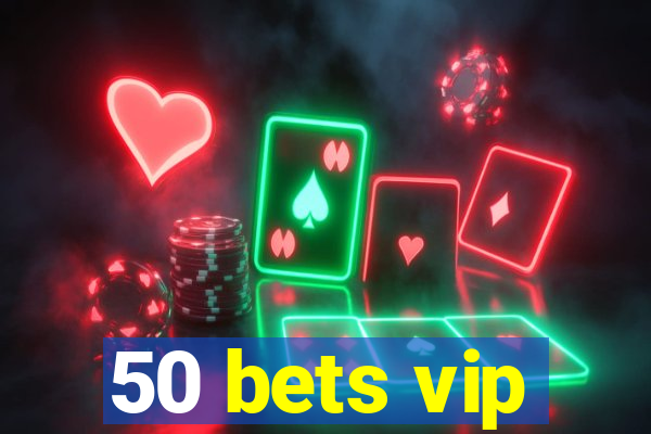 50 bets vip