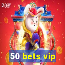 50 bets vip