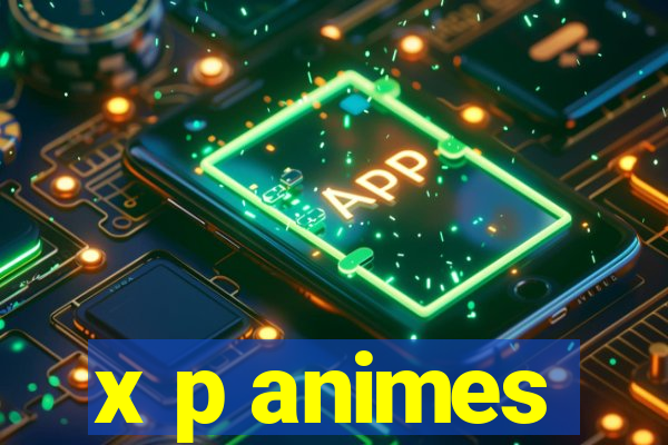 x p animes