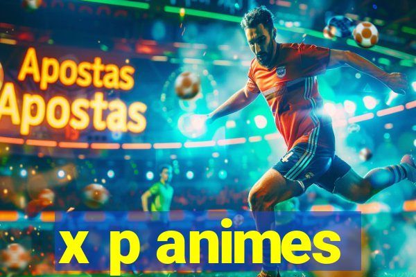 x p animes
