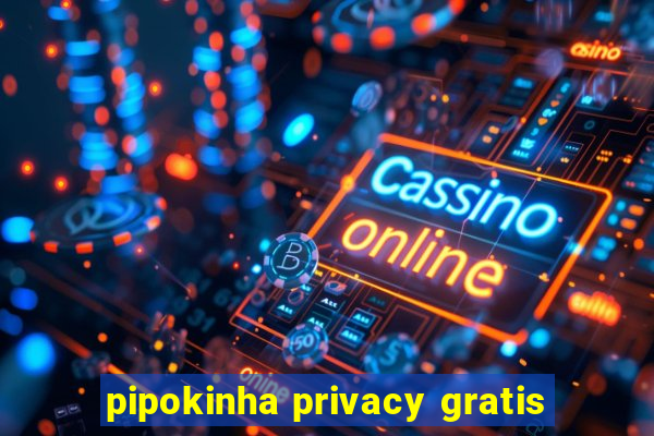 pipokinha privacy gratis