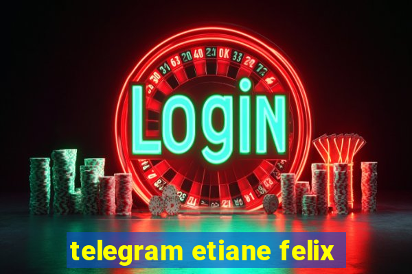 telegram etiane felix
