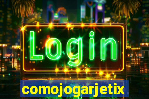 comojogarjetix