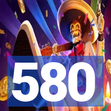 580