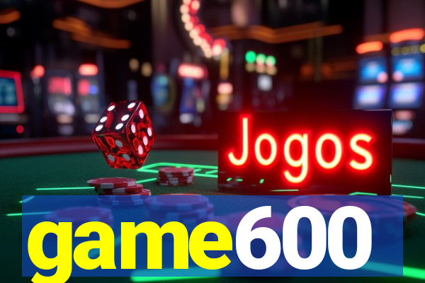 game600