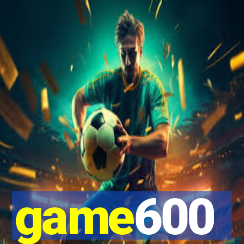 game600