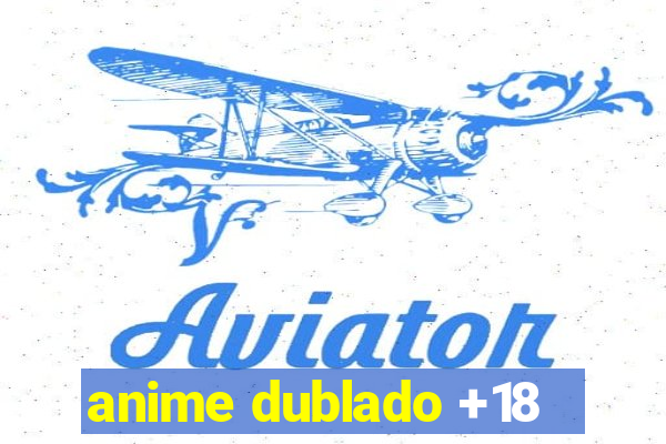 anime dublado +18