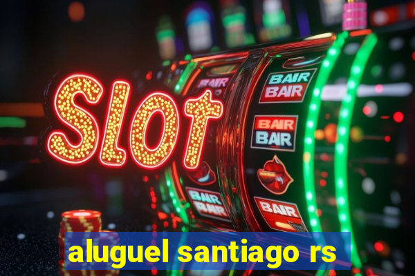 aluguel santiago rs