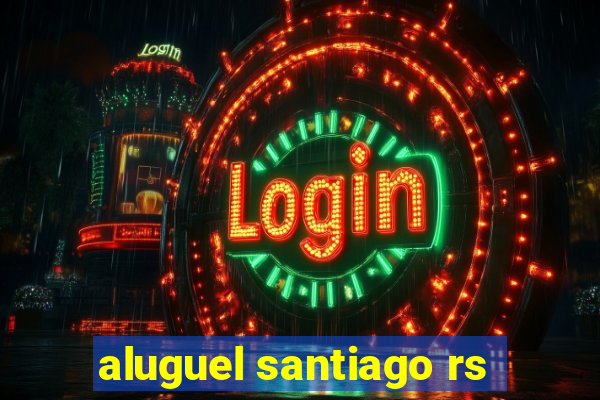 aluguel santiago rs