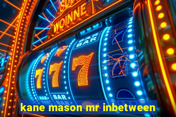 kane mason mr inbetween