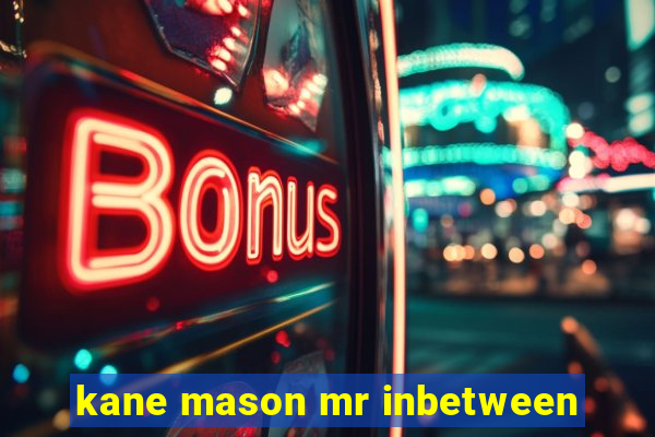 kane mason mr inbetween