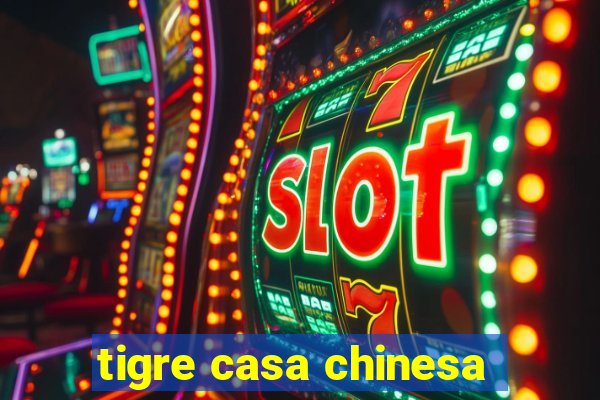 tigre casa chinesa