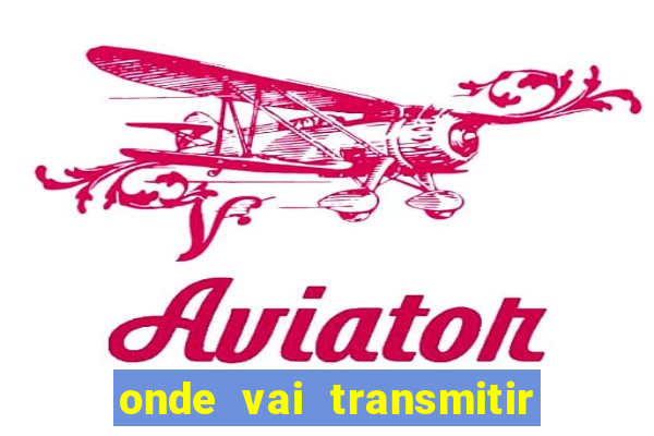 onde vai transmitir o jogo do brasil hoje