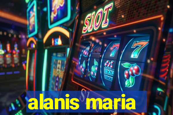 alanis maria