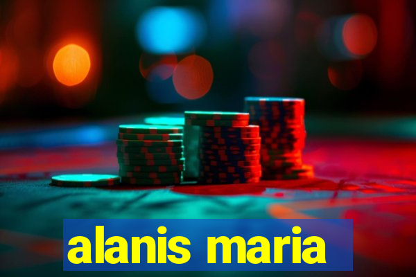 alanis maria