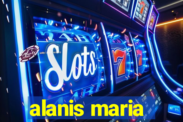 alanis maria