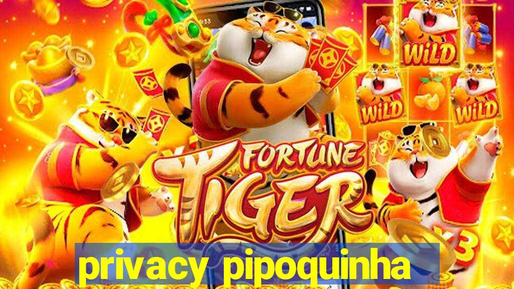 privacy pipoquinha