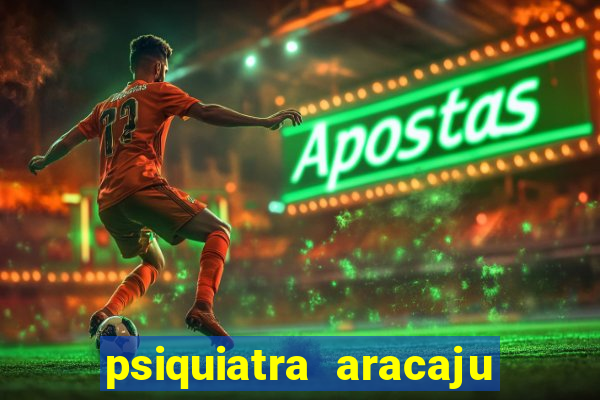 psiquiatra aracaju rua bahia