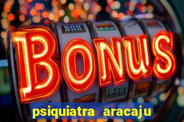 psiquiatra aracaju rua bahia