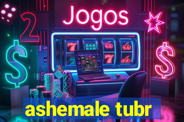 ashemale tubr