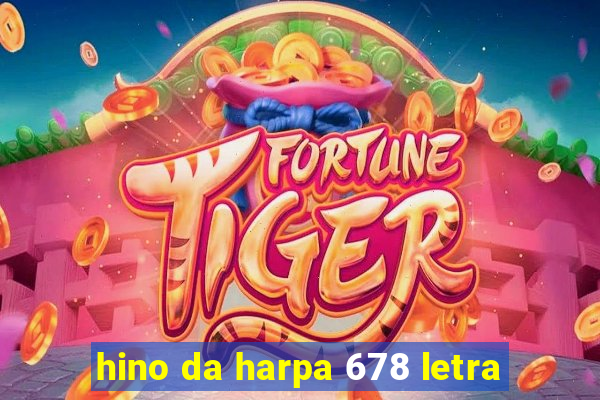 hino da harpa 678 letra