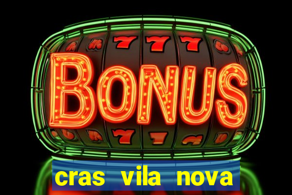 cras vila nova cachoeirinha horario de funcionamento