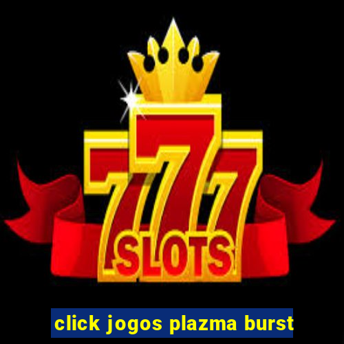 click jogos plazma burst