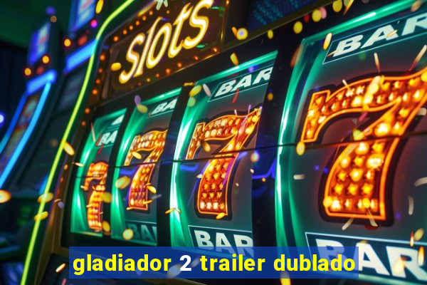 gladiador 2 trailer dublado