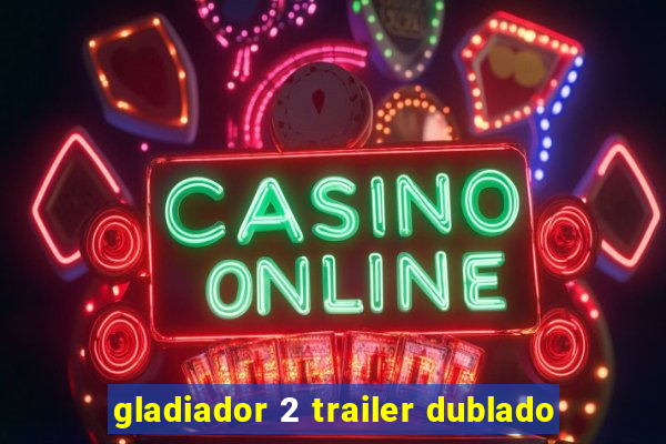gladiador 2 trailer dublado
