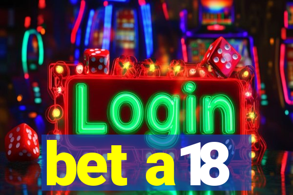 bet a18