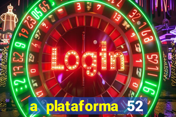 a plataforma 52 bet é confiável