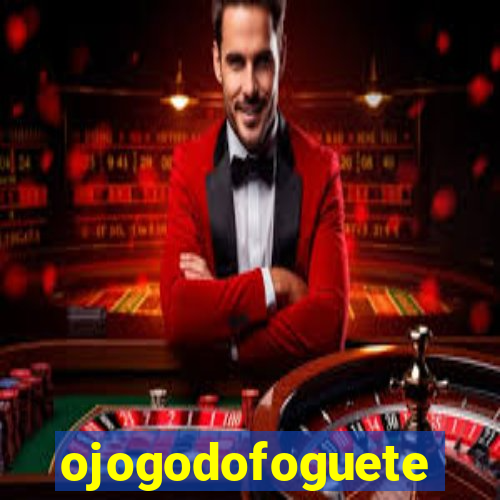ojogodofoguete
