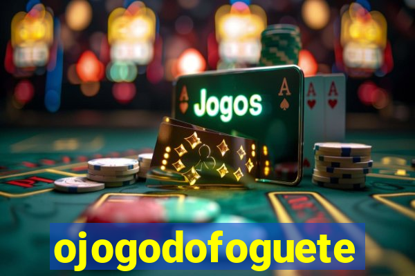 ojogodofoguete