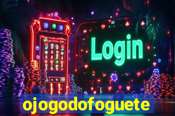 ojogodofoguete