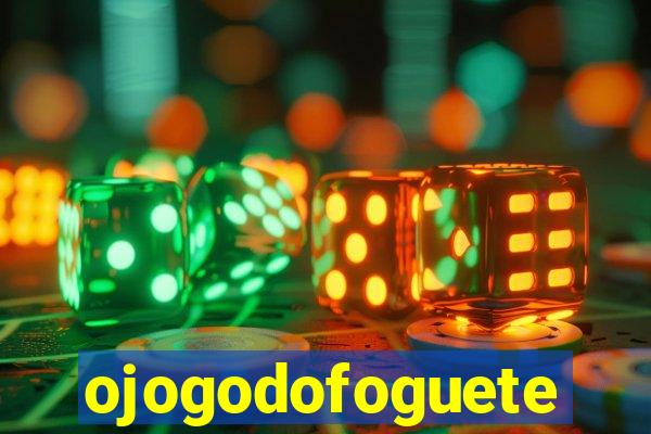 ojogodofoguete