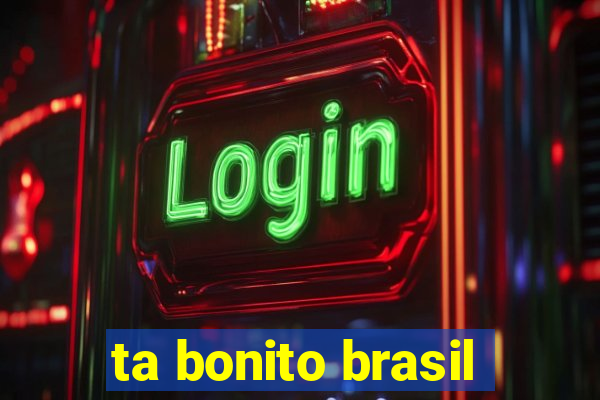 ta bonito brasil