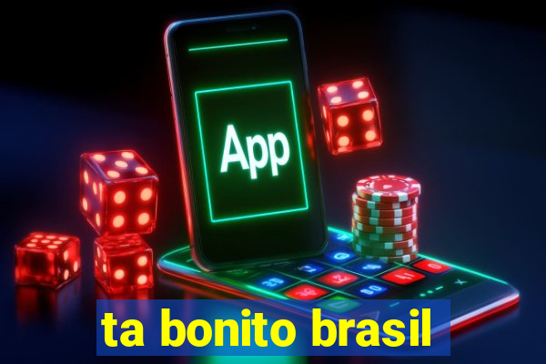 ta bonito brasil