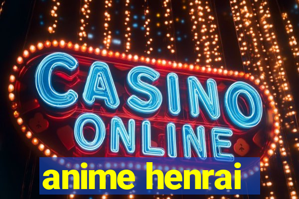 anime henrai