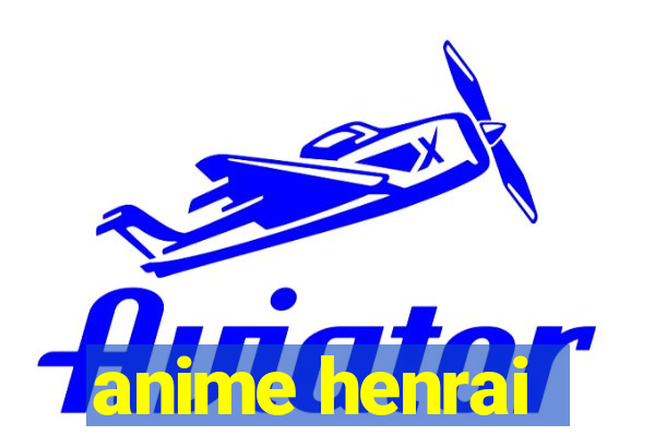 anime henrai