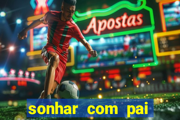 sonhar com pai falecido jogo do bicho