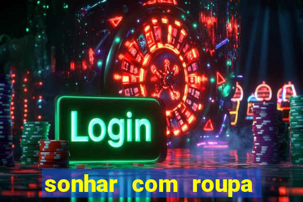 sonhar com roupa íntima feminina jogo do bicho