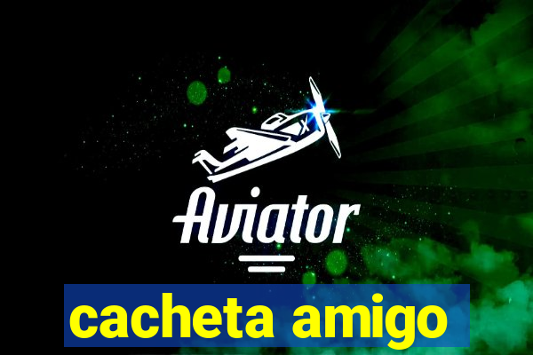 cacheta amigo