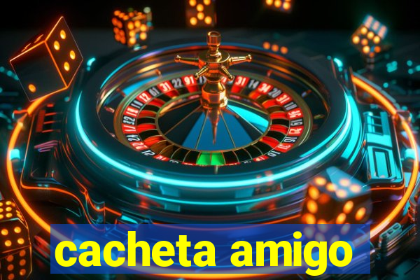 cacheta amigo