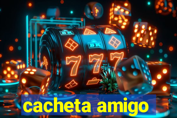 cacheta amigo