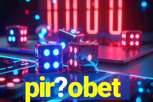 pir?obet